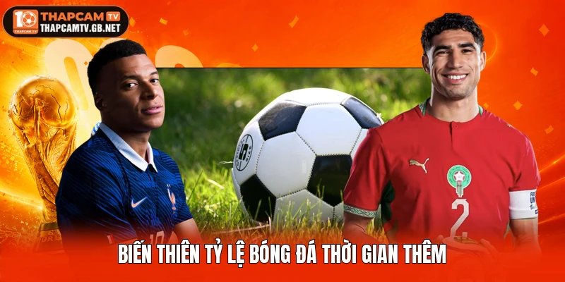 Biến thiên tỷ lệ bóng đá thời gian thêm