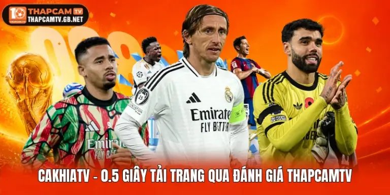 Cakhiatv - 0.5 Giây Tải Trang Qua Đánh Giá Thapcamtv