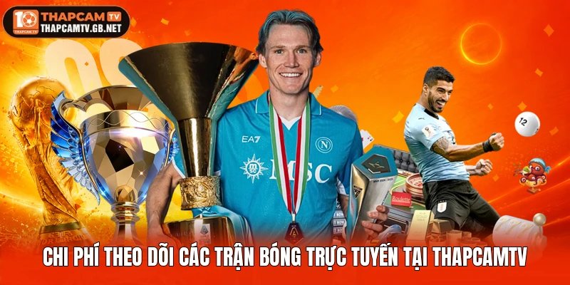 Chi phí theo dõi các trận bóng trực tuyến tại Thapcamtv