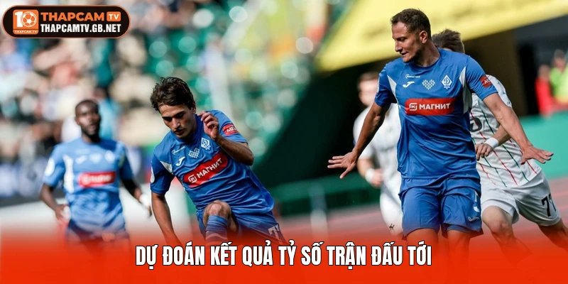 Dự đoán kết quả tỷ số trận đấu tới