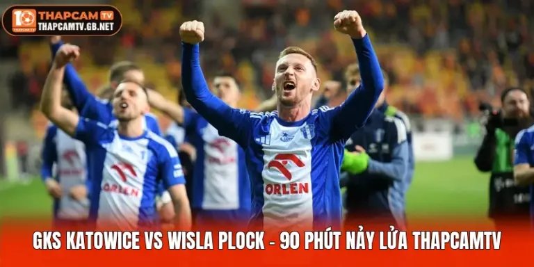 GKS Katowice Vs Wisla Plock - 90 Phút Nảy Lửa Thapcamtv
