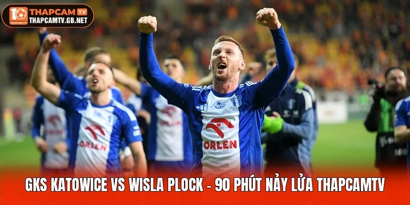 GKS Katowice Vs Wisla Plock - 90 Phút Nảy Lửa Thapcamtv