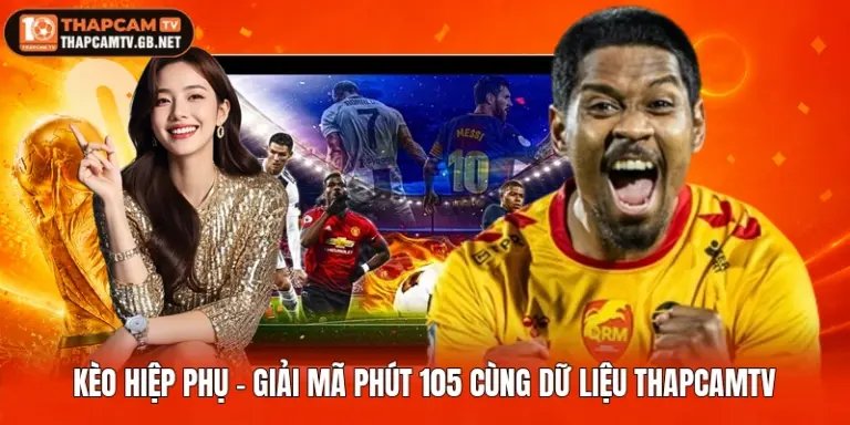 Kèo Hiệp Phụ - Giải Mã Phút 105 Cùng Dữ Liệu Thapcamtv