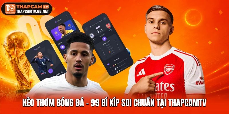 Kèo Thơm Bóng Đá - 99 Bí Kíp Soi Chuẩn Tại Thapcamtv