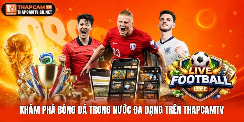 Khám phá bóng đá trong nước đa dạng trên Thapcamtv