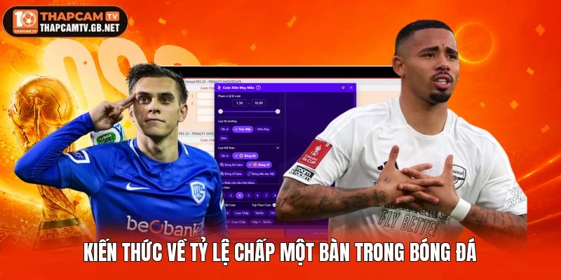 Kiến thức về tỷ lệ chấp một bàn trong bóng đá