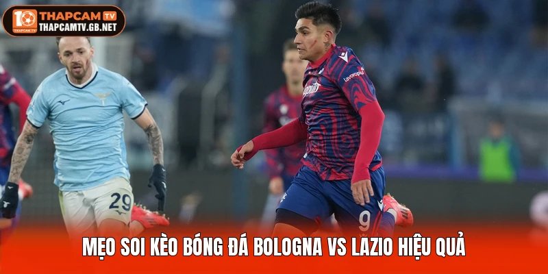 Mẹo soi kèo bóng đá Bologna vs Lazio hiệu quả