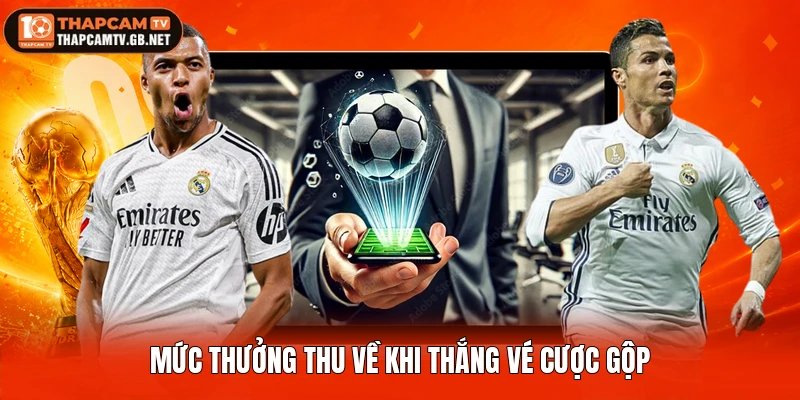 Mức thưởng thu về khi thắng vé cược gộp