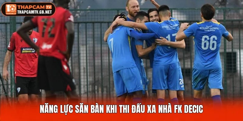 Năng lực săn bàn khi thi đấu xa nhà FK Decic