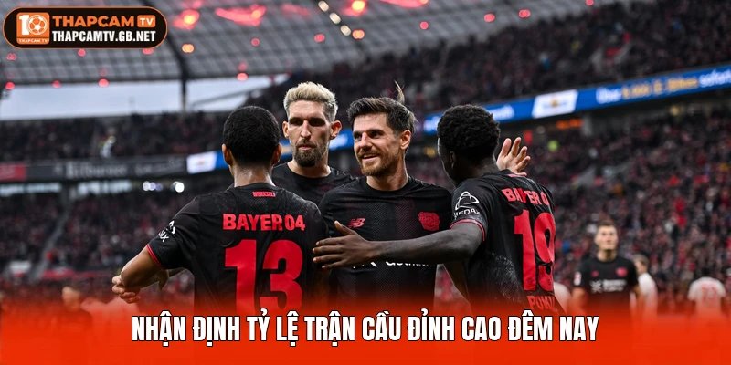Nhận định tỷ lệ trận cầu đỉnh cao đêm nay