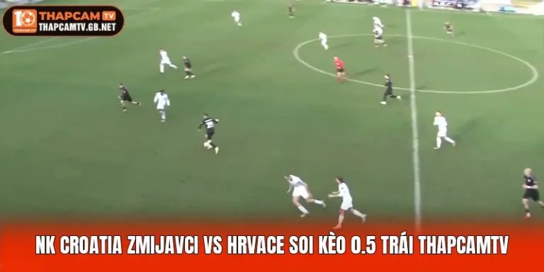 NK Croatia Zmijavci Vs Hrvace Soi Kèo 0.5 Trái Thapcamtv
