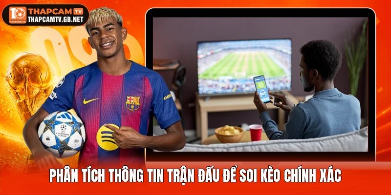 Phân tích thông tin trận đấu để soi kèo chính xác