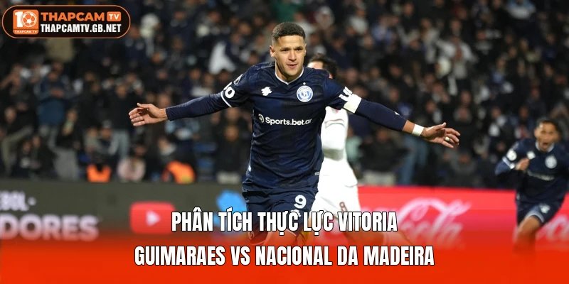 Phân tích thực lực Vitoria Guimaraes vs Nacional da Madeira