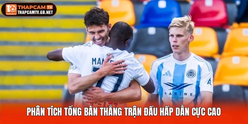 Phân tích tổng bàn thắng trận đấu hấp dẫn cực cao