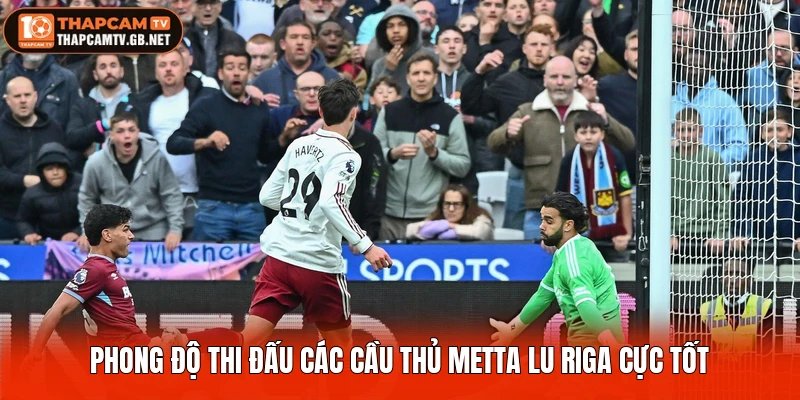 Phong độ thi đấu các cầu thủ Metta Lu Riga cực tốt