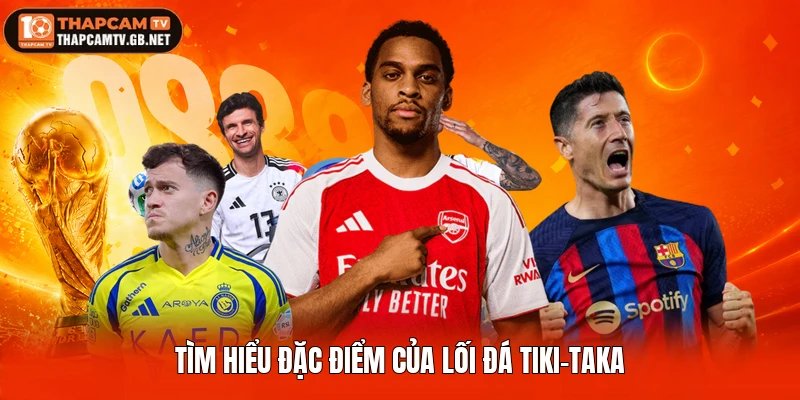 Tìm hiểu đặc điểm của lối đá Tiki-taka