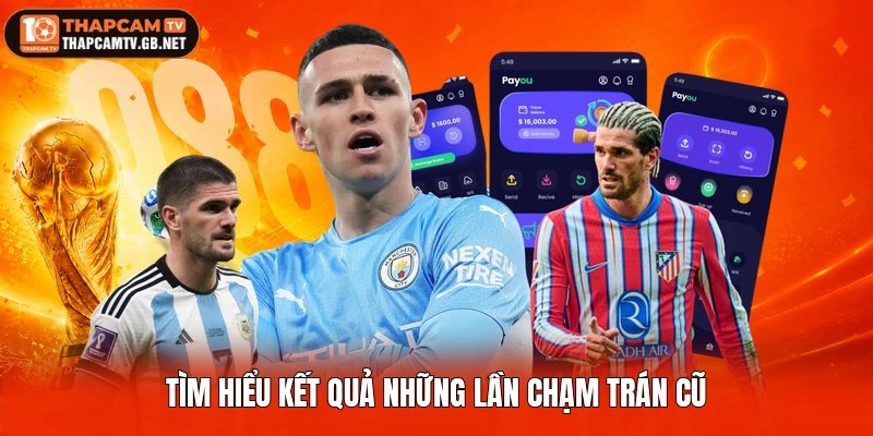 Tìm hiểu kết quả những lần chạm trán cũ