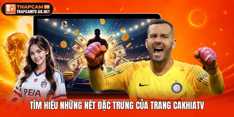 Tìm hiểu những nét đặc trưng của trang Cakhiatv