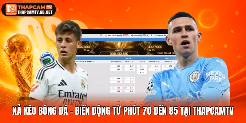 Xả Kèo Bóng Đá - Biến Động Từ Phút 70 Đến 85 Tại Thapcamtv