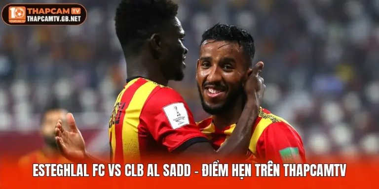 Esteghlal FC Vs CLB Al Sadd - Điểm Hẹn Trên ThapcamTV