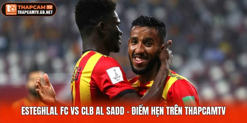 Esteghlal FC Vs CLB Al Sadd - Điểm Hẹn Trên ThapcamTV