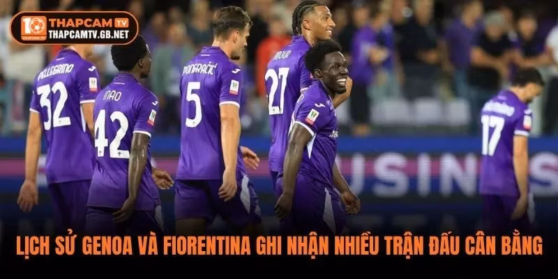 Lịch sử Genoa và Fiorentina ghi nhận nhiều trận đấu cân bằng