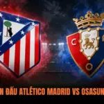 Phân Tích Trận Đấu Atlético Madrid vs Osasuna 00:00 17/09
