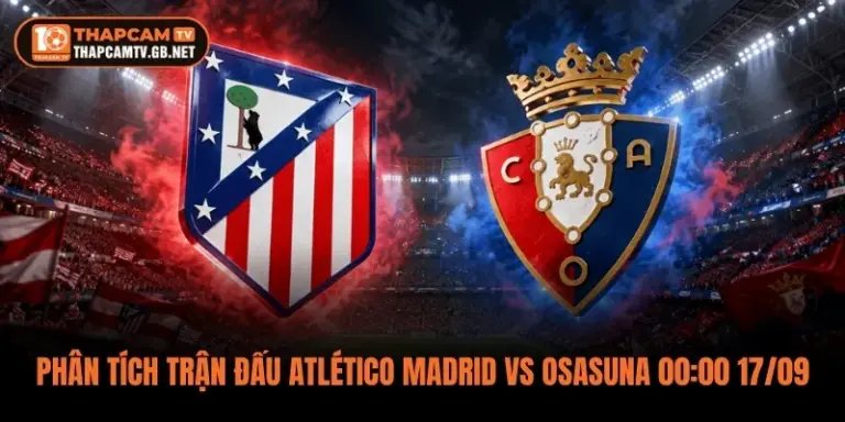 Phân Tích Trận Đấu Atlético Madrid vs Osasuna 00:00 17/09
