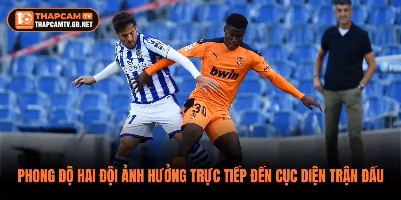 Phong độ hai đội ảnh hưởng trực tiếp đến cục diện trận đấu